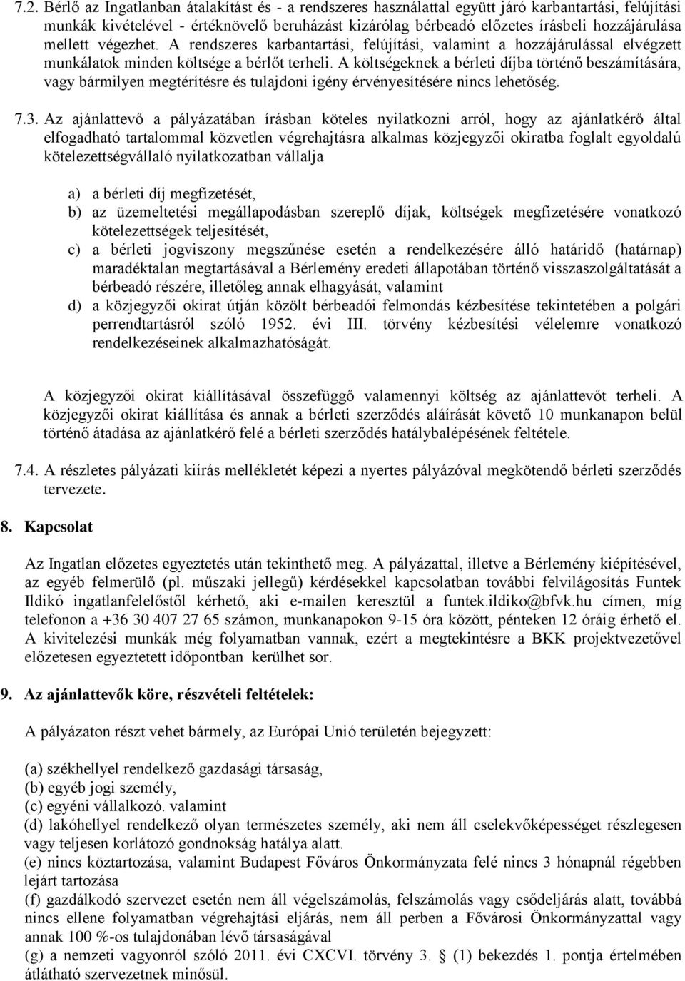 A költségeknek a bérleti díjba történő beszámítására, vagy bármilyen megtérítésre és tulajdoni igény érvényesítésére nincs lehetőség. 7.3.
