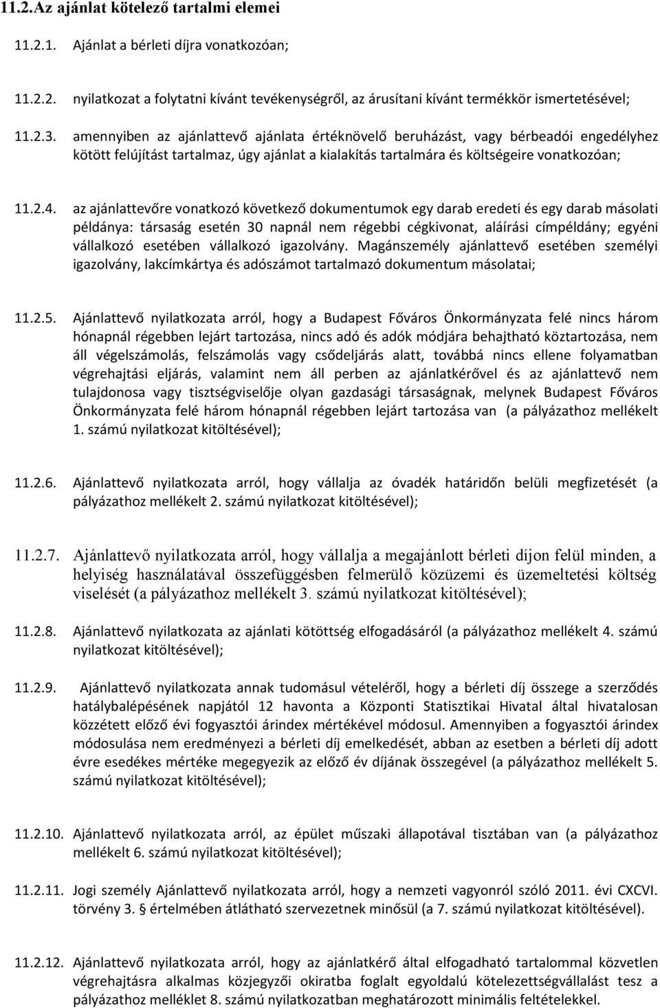 az ajánlattevőre vonatkozó következő dokumentumok egy darab eredeti és egy darab másolati példánya: társaság esetén 30 napnál nem régebbi cégkivonat, aláírási címpéldány; egyéni vállalkozó esetében