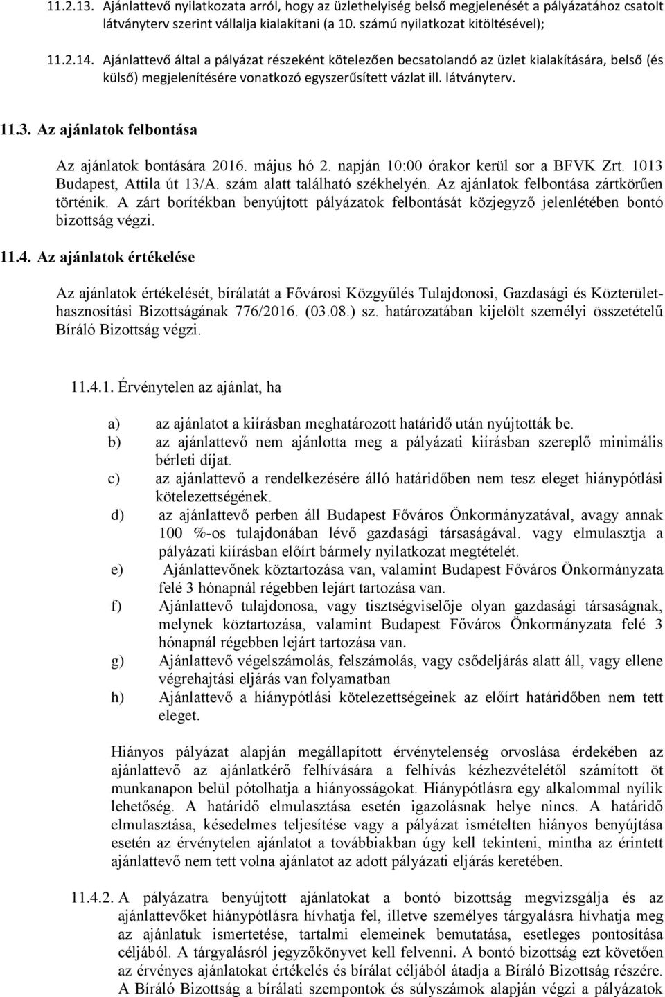Az ajánlatok felbontása Az ajánlatok bontására 2016. május hó 2. napján 10:00 órakor kerül sor a BFVK Zrt. 1013 Budapest, Attila út 13/A. szám alatt található székhelyén.