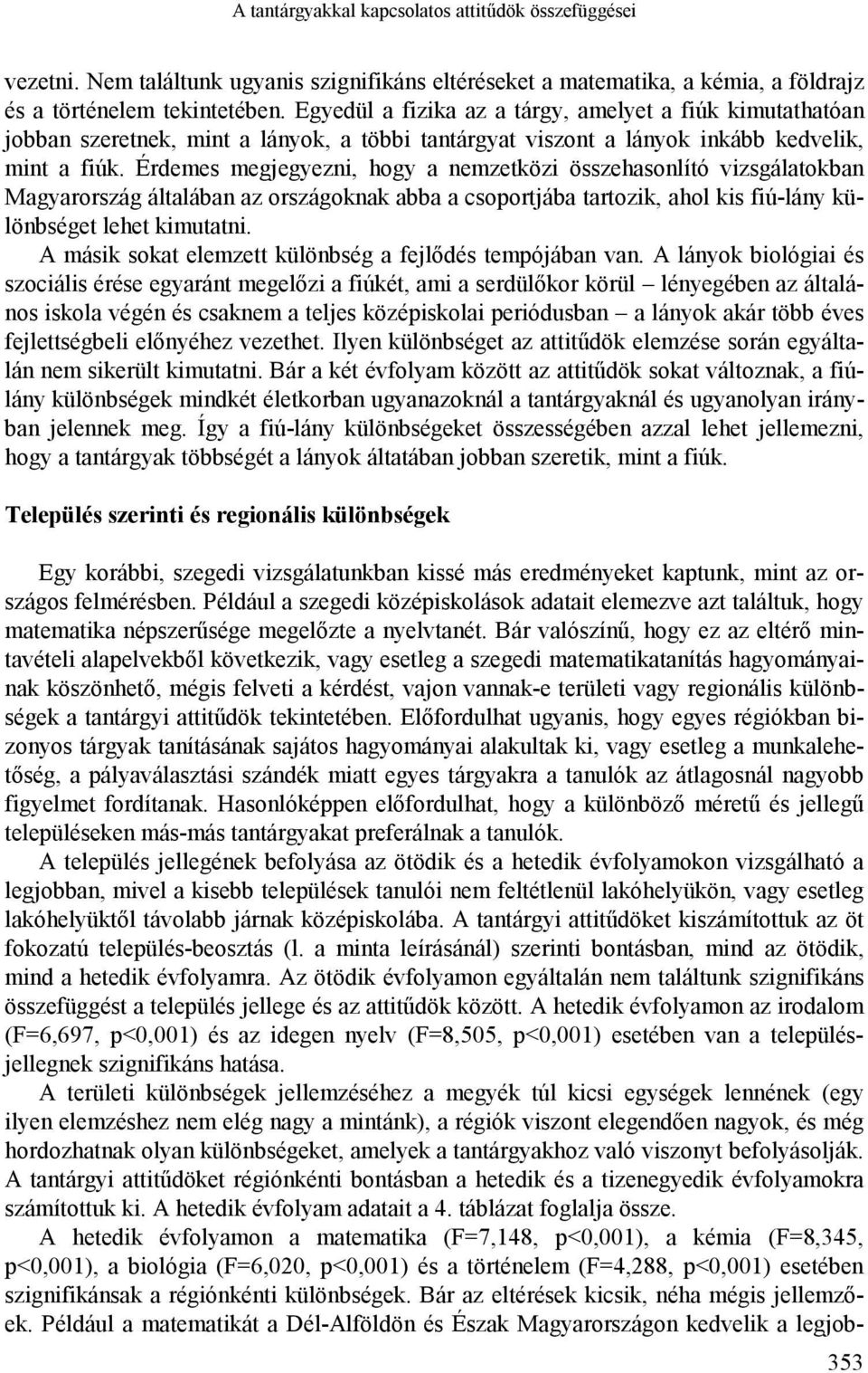 Érdemes megjegyezni, hogy a nemzetközi összehasonlító vizsgálatokban Magyarország általában az országoknak abba a csoportjába tartozik, ahol kis fiú-lány különbséget lehet kimutatni.