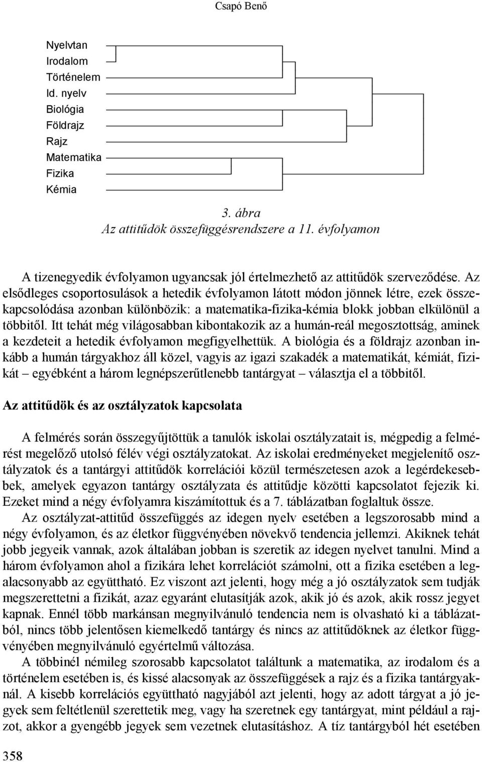 Az elsődleges csoportosulások a hetedik évfolyamon látott módon jönnek létre, ezek összekapcsolódása azonban különbözik: a matematika-fizika-kémia blokk jobban elkülönül a többitől.