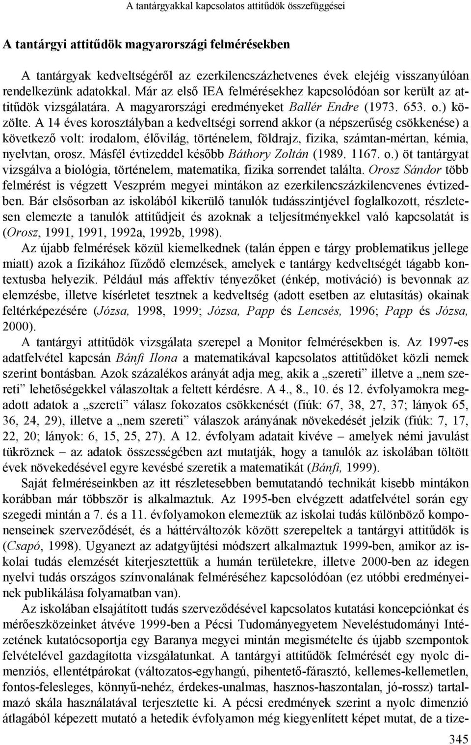 A 14 éves korosztályban a kedveltségi sorrend akkor (a népszerűség csökkenése) a következő volt: irodalom, élővilág, történelem, földrajz, fizika, számtan-mértan, kémia, nyelvtan, orosz.
