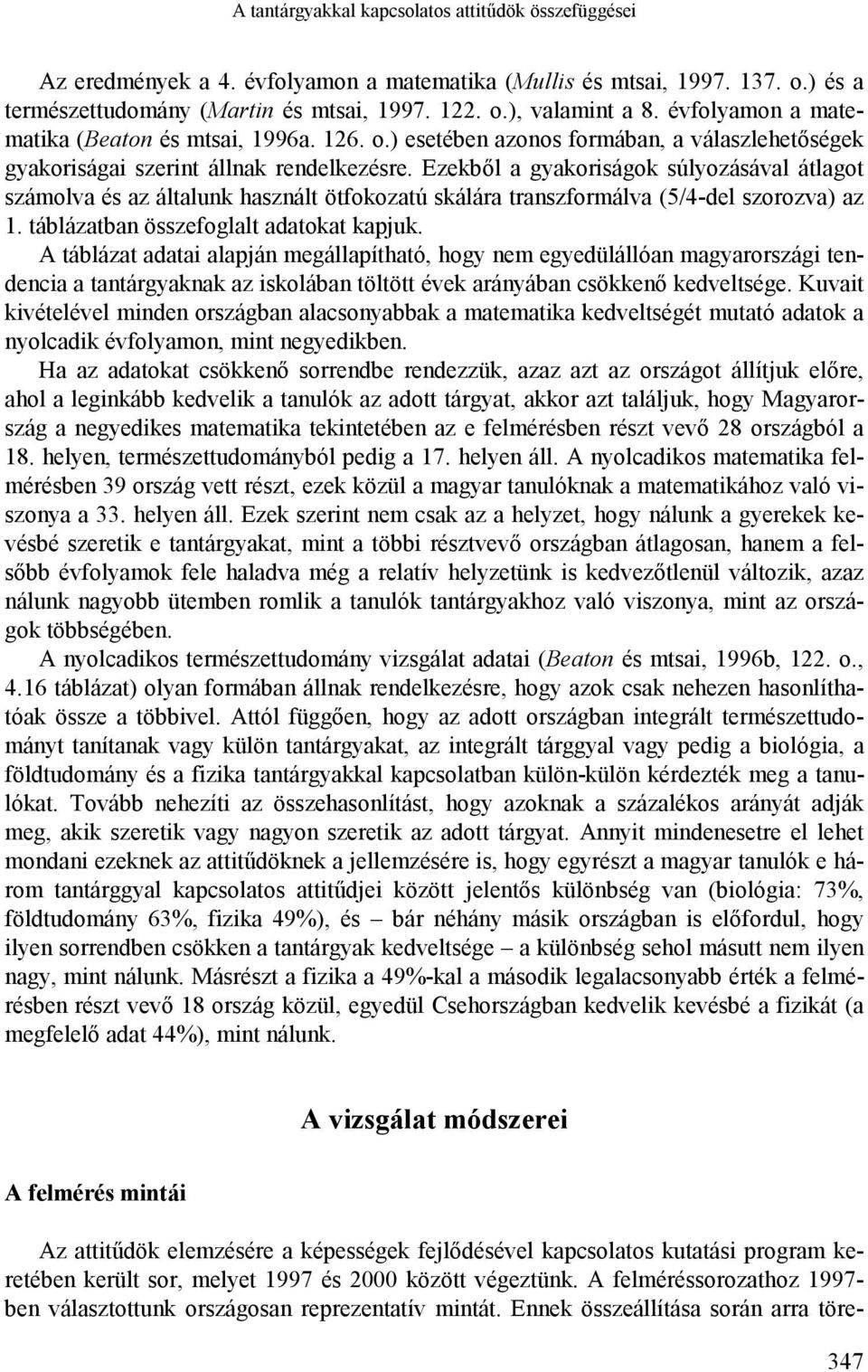 Ezekből a gyakoriságok súlyozásával átlagot számolva és az általunk használt ötfokozatú skálára transzformálva (5/4-del szorozva) az 1. táblázatban összefoglalt adatokat kapjuk.
