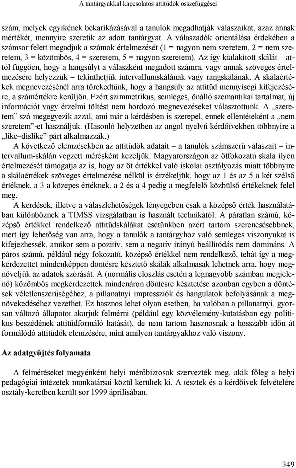 Az így kialakított skálát attól függően, hogy a hangsúlyt a válaszként megadott számra, vagy annak szöveges értelmezésére helyezzük tekinthetjük intervallumskálának vagy rangskálának.
