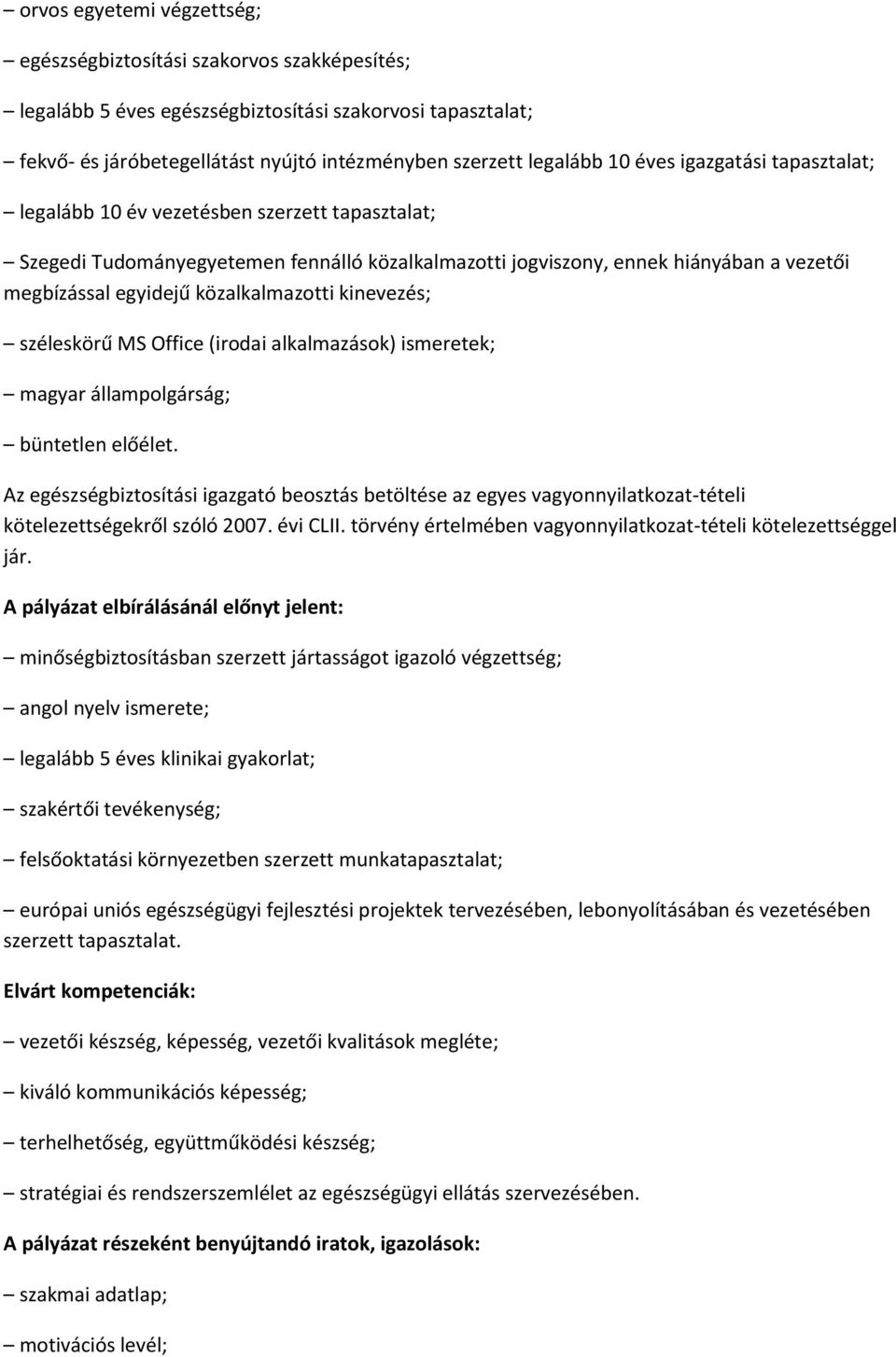 közalkalmazotti kinevezés; széleskörű MS Office (irodai alkalmazások) ismeretek; magyar állampolgárság; büntetlen előélet.