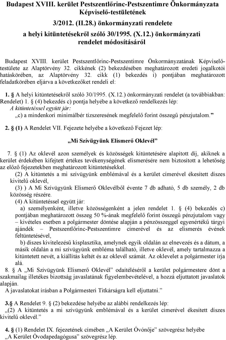 cikk (1) bekezdés i) pontjában meghatározott feladatkörében eljárva a következőket rendeli el: 1. A helyi kitüntetésekről szóló 30/1995. (X.12.) önkormányzati rendelet (a továbbiakban: Rendelet) 1.