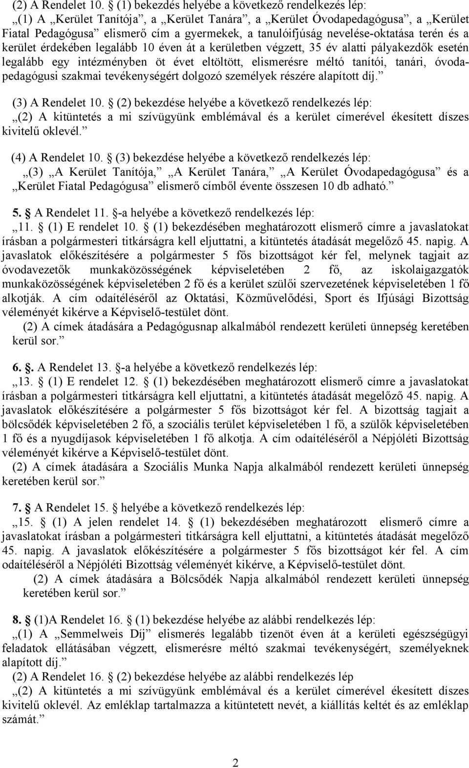 nevelése-oktatása terén és a kerület érdekében legalább 10 éven át a kerületben végzett, 35 év alatti pályakezdők esetén legalább egy intézményben öt évet eltöltött, elismerésre méltó tanítói,