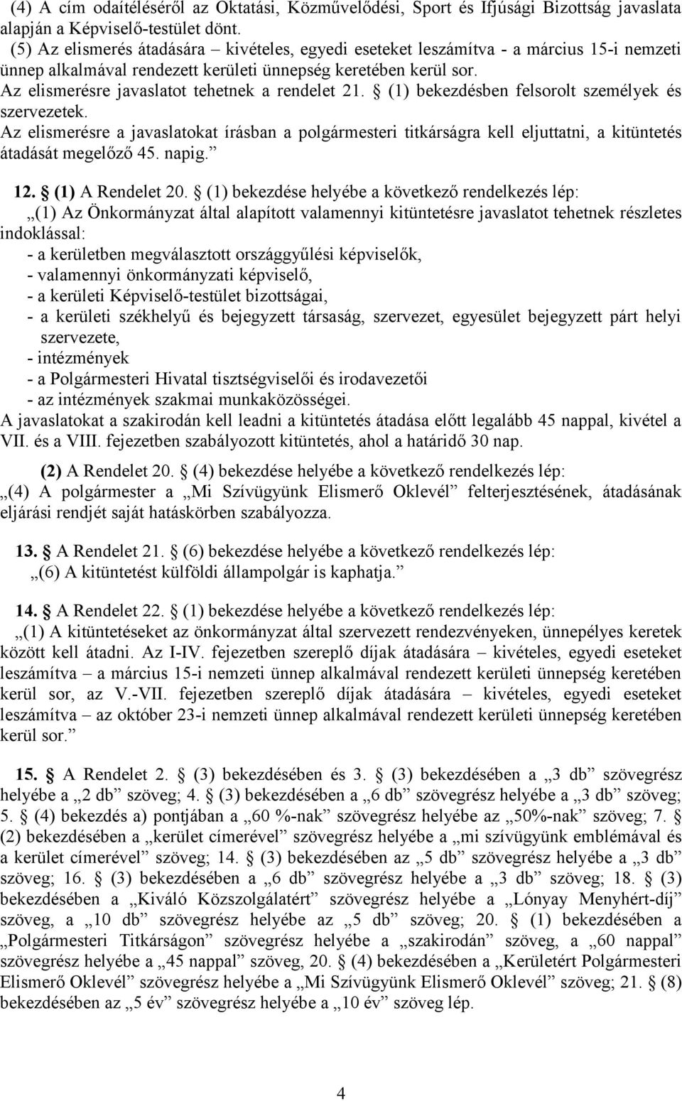 Az elismerésre javaslatot tehetnek a rendelet 21. (1) bekezdésben felsorolt személyek és szervezetek.