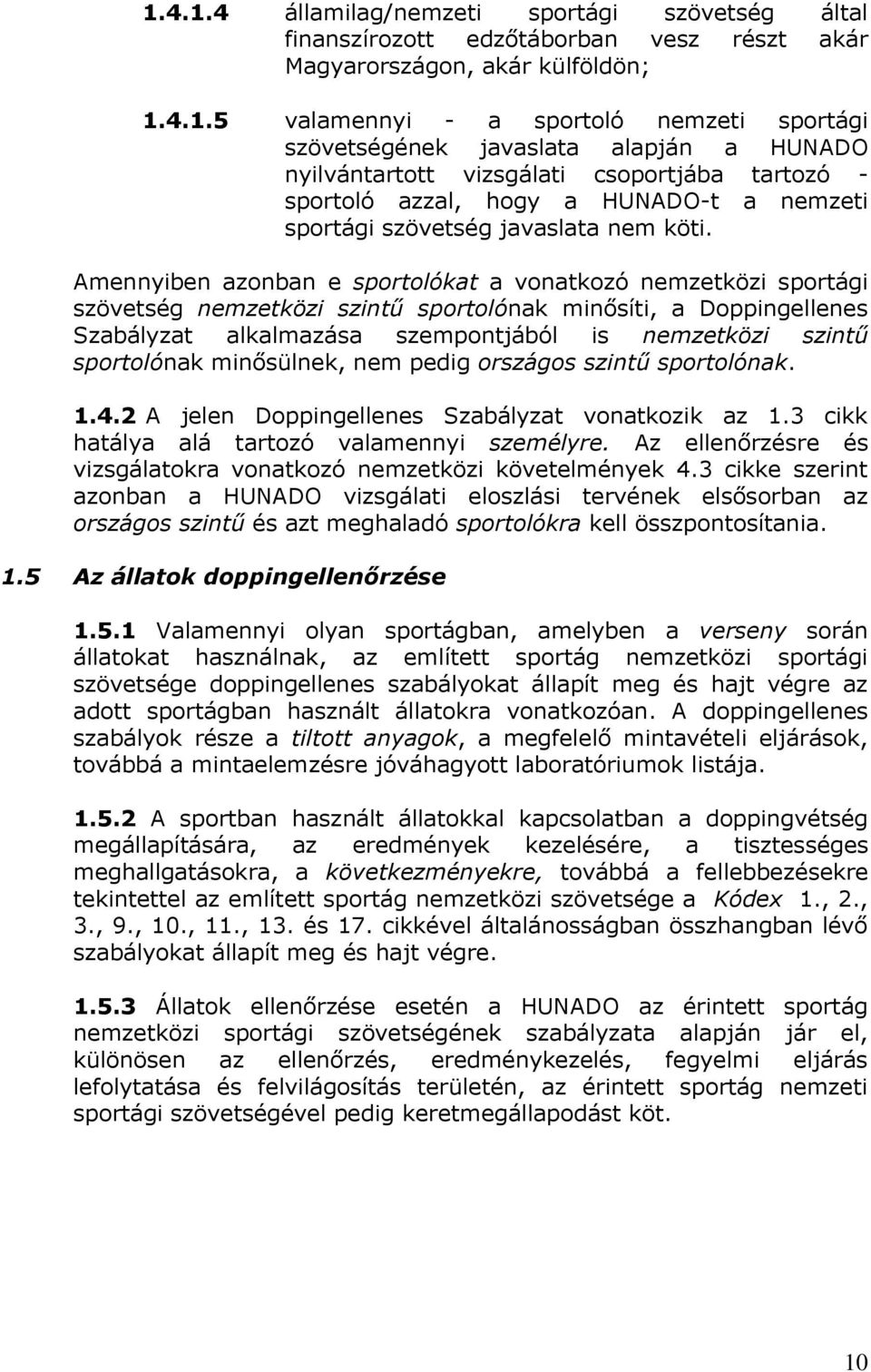 Amennyiben azonban e sportolókat a vonatkozó nemzetközi sportági szövetség nemzetközi szintű sportolónak minősíti, a Doppingellenes Szabályzat alkalmazása szempontjából is nemzetközi szintű