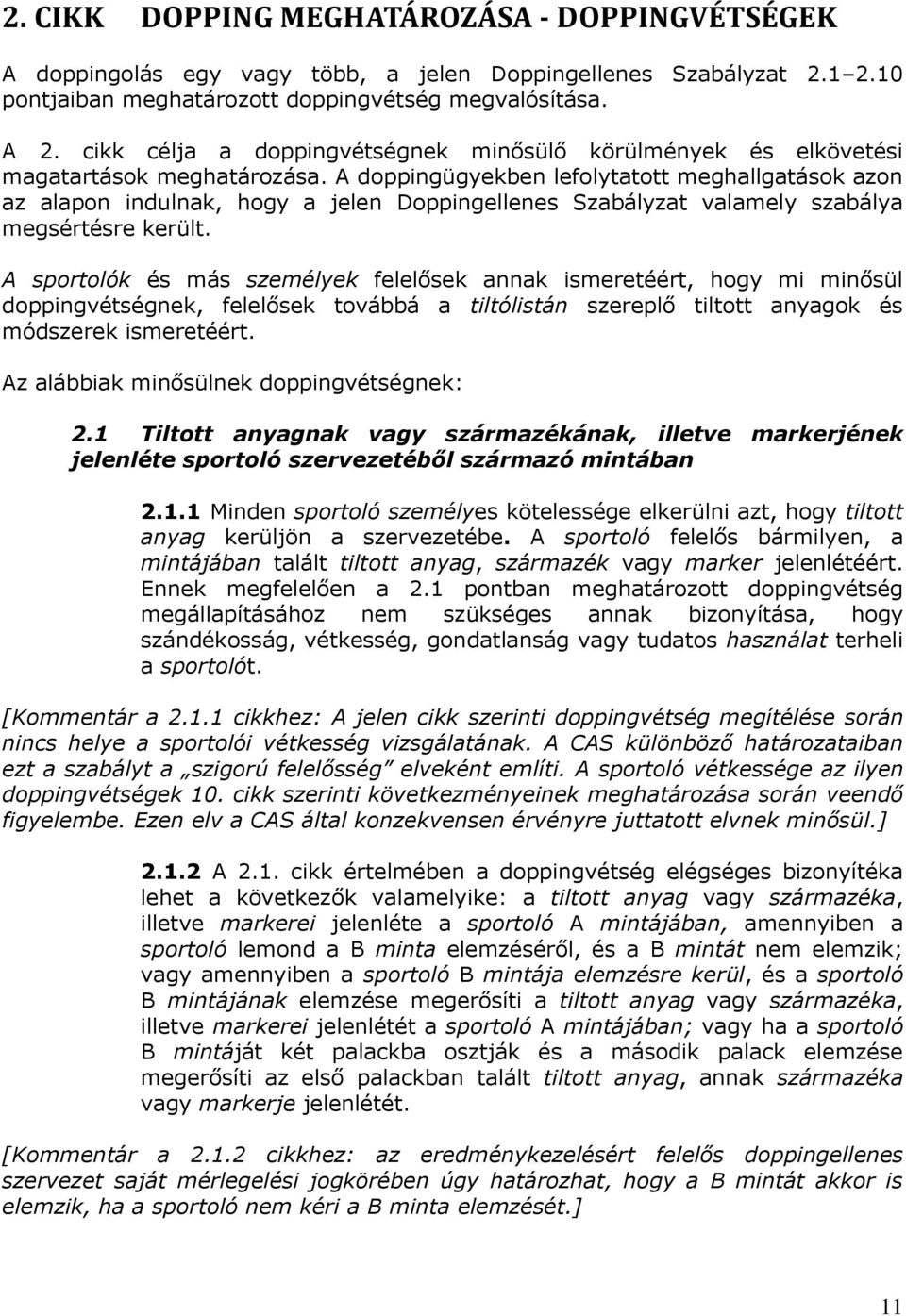 A doppingügyekben lefolytatott meghallgatások azon az alapon indulnak, hogy a jelen Doppingellenes Szabályzat valamely szabálya megsértésre került.