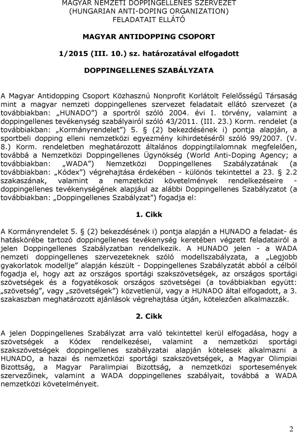 szervezet (a továbbiakban: HUNADO ) a sportról szóló 2004. évi I. törvény, valamint a doppingellenes tevékenység szabályairól szóló 43/2011. (III. 23.) Korm.