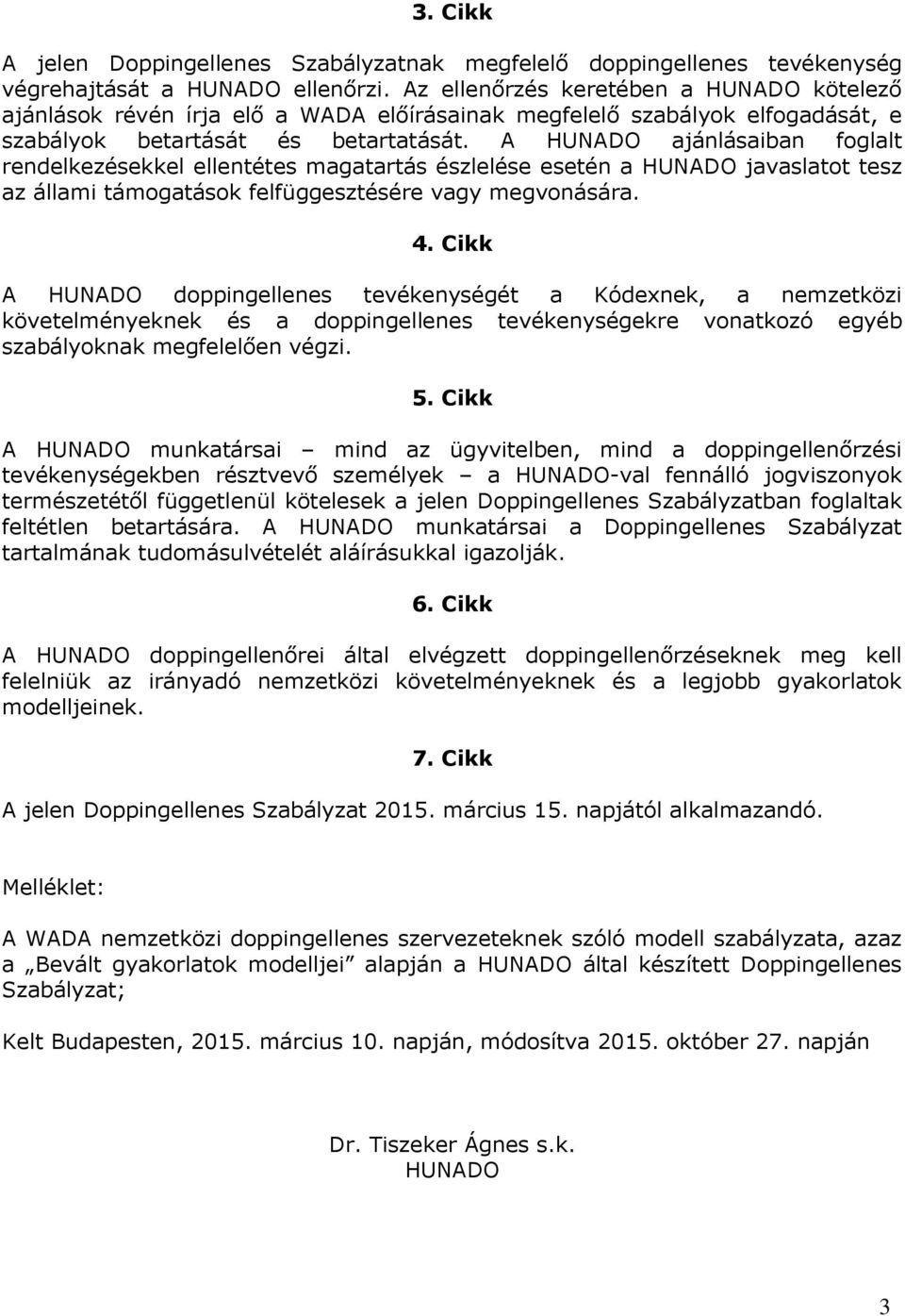 A HUNADO ajánlásaiban foglalt rendelkezésekkel ellentétes magatartás észlelése esetén a HUNADO javaslatot tesz az állami támogatások felfüggesztésére vagy megvonására. 4.