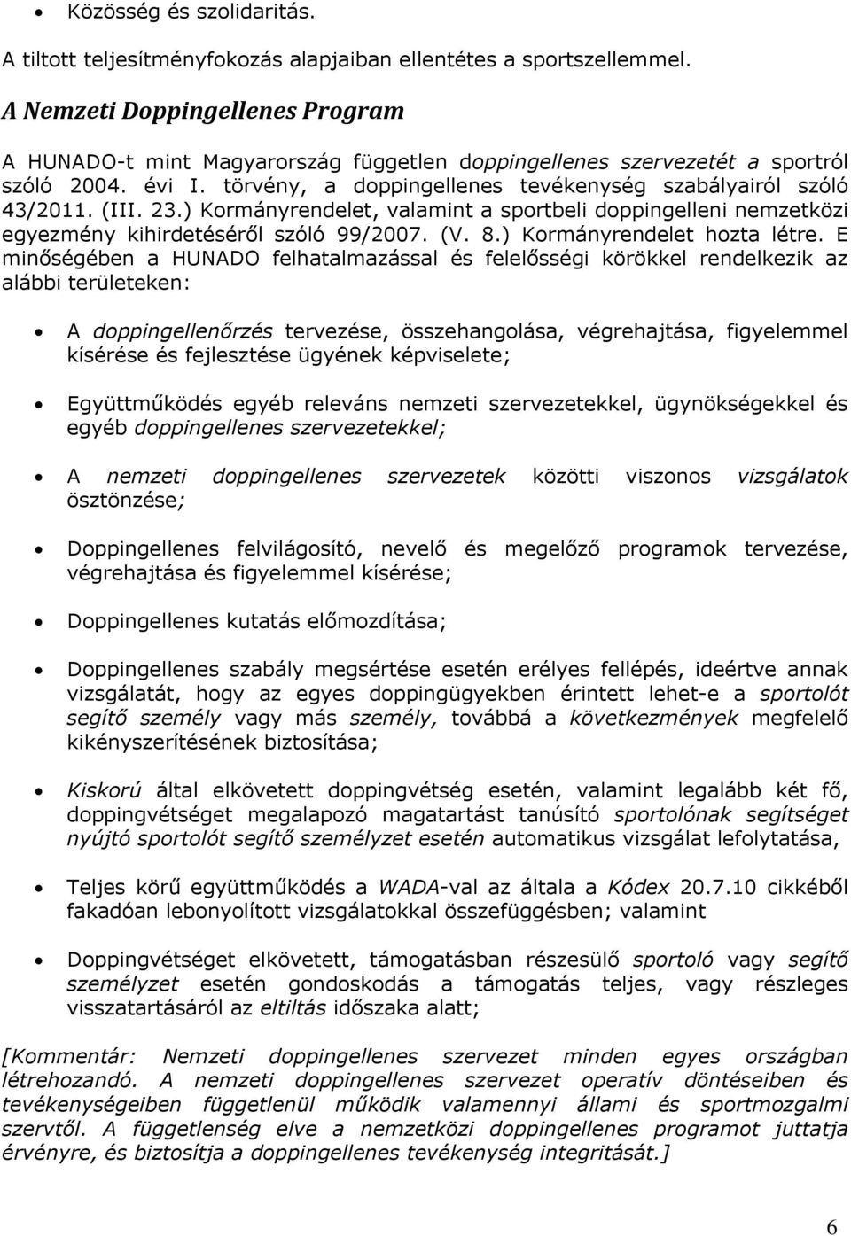 23.) Kormányrendelet, valamint a sportbeli doppingelleni nemzetközi egyezmény kihirdetéséről szóló 99/2007. (V. 8.) Kormányrendelet hozta létre.