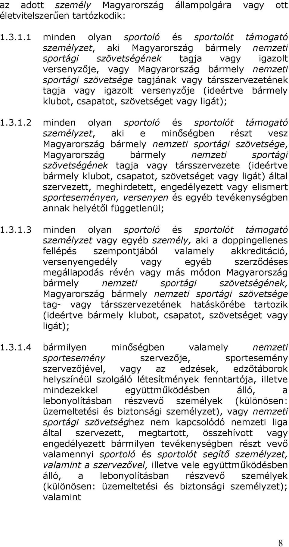 szövetsége tagjának vagy társszervezetének tagja vagy igazolt versenyzője (ideértve bármely klubot, csapatot, szövetséget vagy ligát); 1.