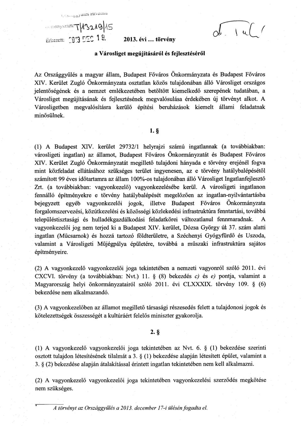 fejlesztésének megvalósulása érdekében új törvényt alkot. A Városligetben megvalósításra kerülő építési beruházások kiemelt állami feladatna k minősülnek. (1) A Budapest XIV.