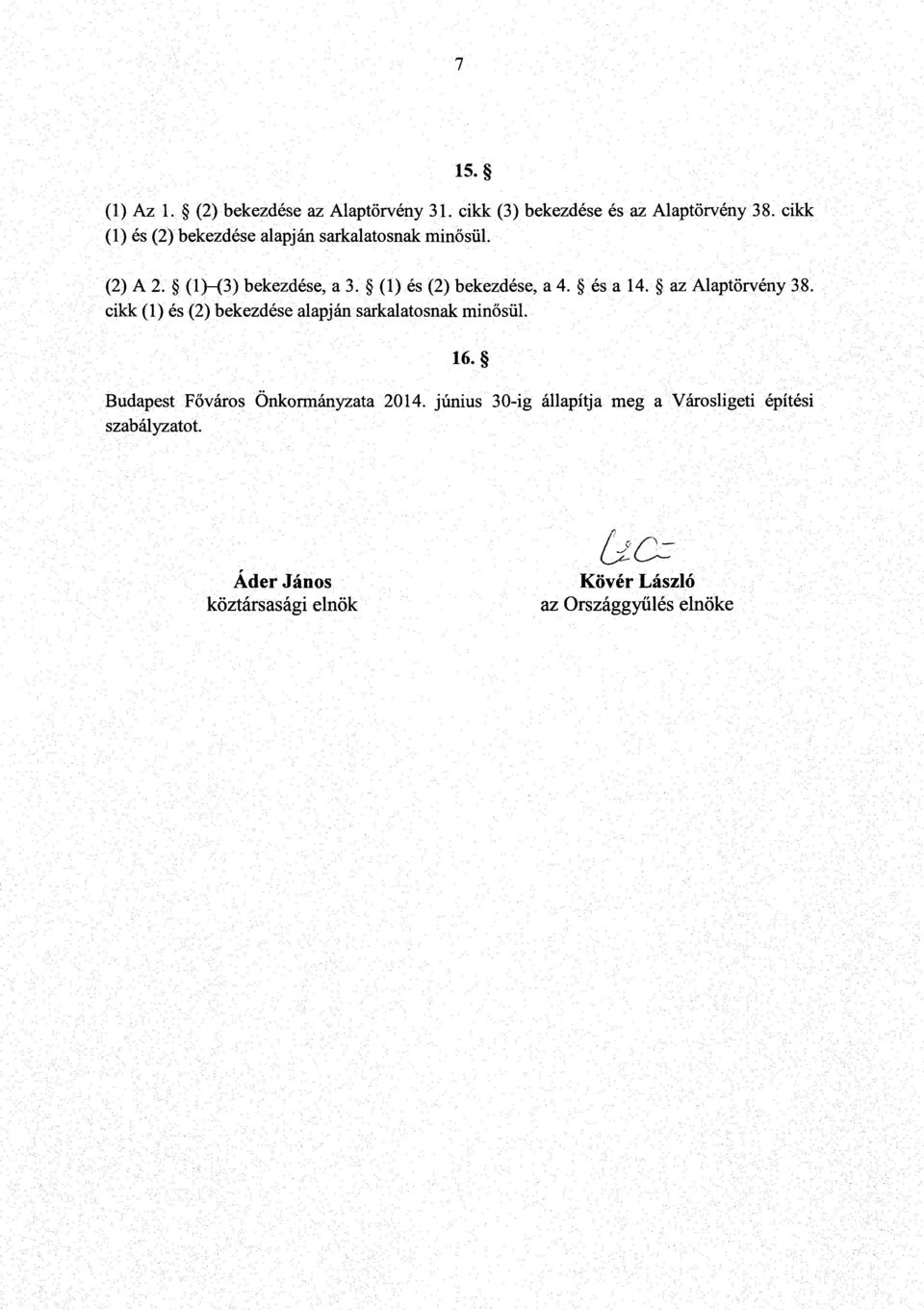 (1) és (2) bekezdése, a 4. és a 14. az Alaptörvény 38. cikk (1) és (2) bekezdése alapján sarkalatosnak minősül. 16.