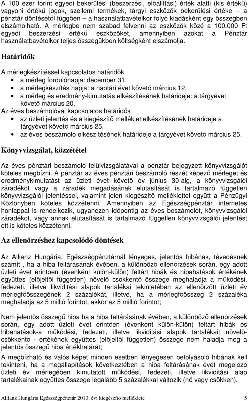 000 Ft egyedi beszerzési értékű eszközöket, amennyiben azokat a Pénztár használatbavételkor teljes összegükben költségként elszámolja.