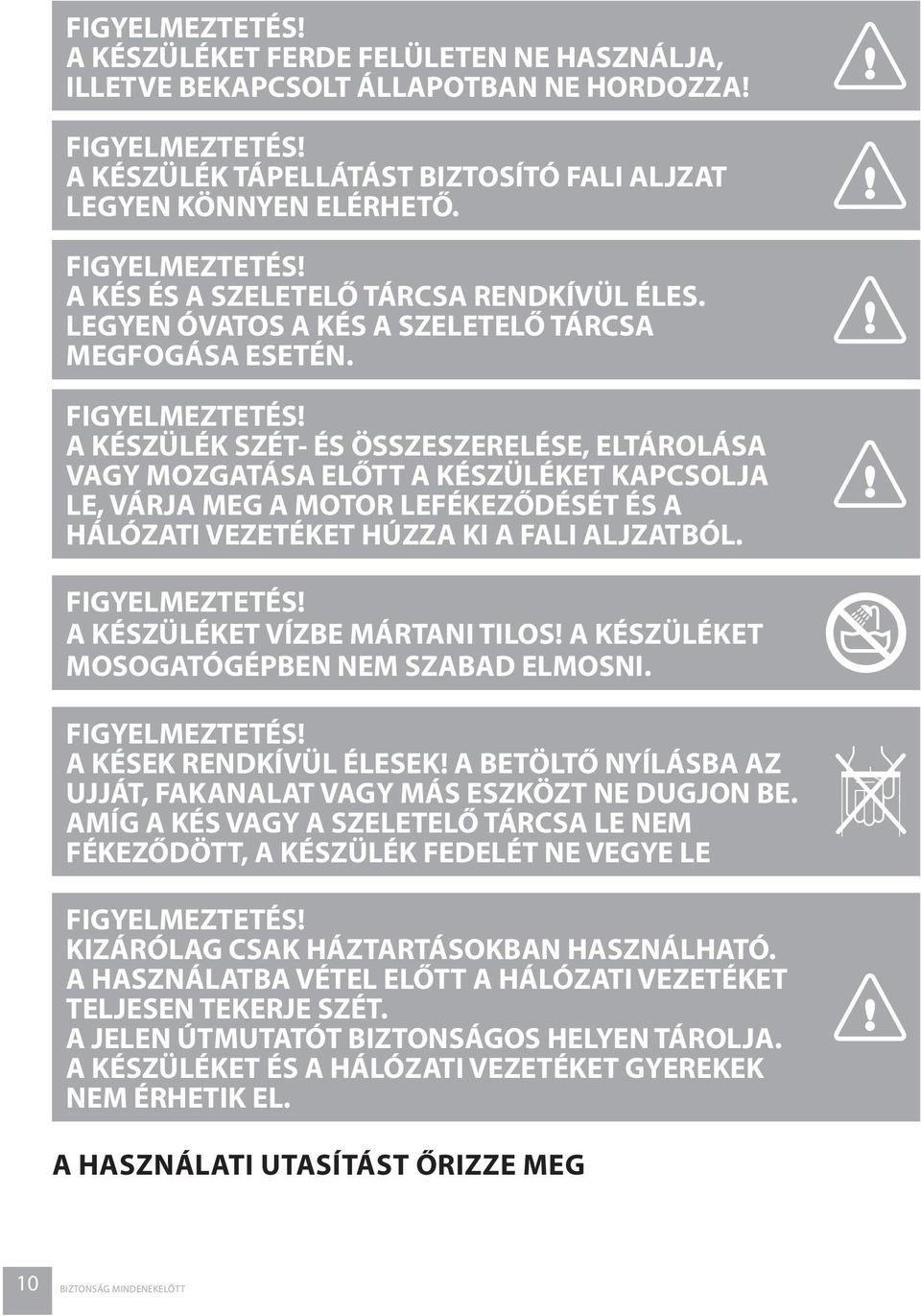 A KÉSZÜLÉK SZÉT- ÉS ÖSSZESZERELÉSE, ELTÁROLÁSA VAGY MOZGATÁSA ELŐTT A KÉSZÜLÉKET KAPCSOLJA LE, VÁRJA MEG A MOTOR LEFÉKEZŐDÉSÉT ÉS A HÁLÓZATI VEZETÉKET HÚZZA KI A FALI ALJZATBÓL. FIGYELMEZTETÉS!