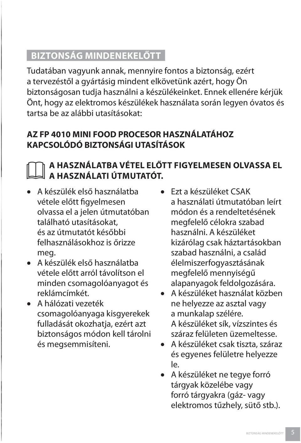 UTASÍTÁSOK A HASZNÁLATBA VÉTEL ELŐTT FIGYELMESEN OLVASSA EL A HASZNÁLATI ÚTMUTATÓT.