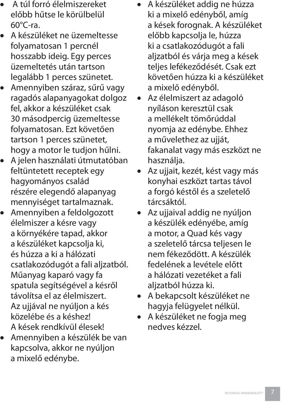 A jelen használati útmutatóban feltüntetett receptek egy hagyományos család részére elegendő alapanyag mennyiséget tartalmaznak.