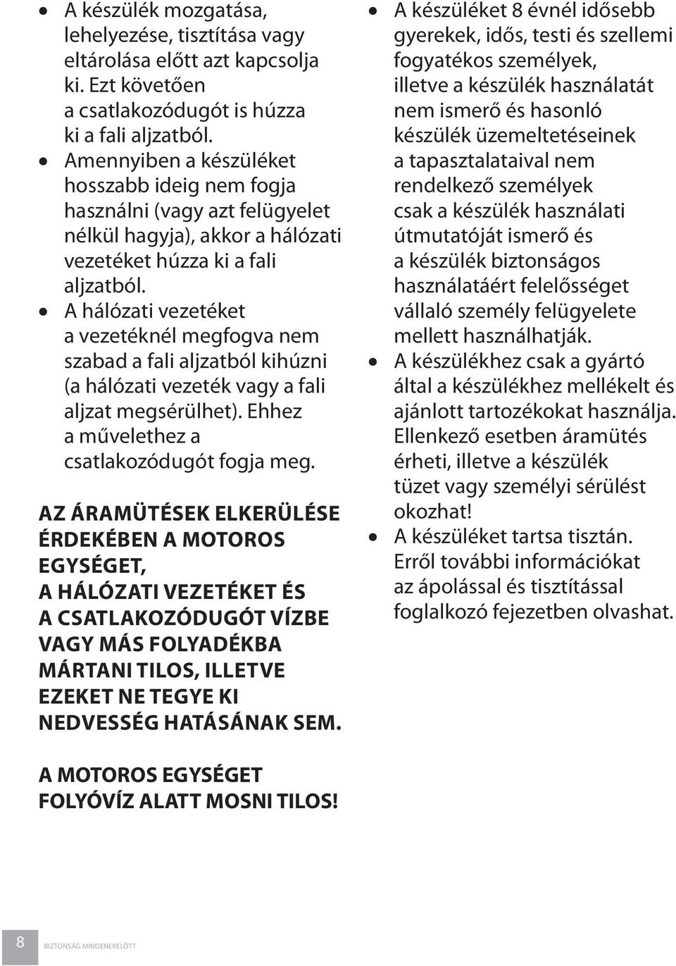 A hálózati vezetéket a vezetéknél megfogva nem szabad a fali aljzatból kihúzni (a hálózati vezeték vagy a fali aljzat megsérülhet). Ehhez a művelethez a csatlakozódugót fogja meg.
