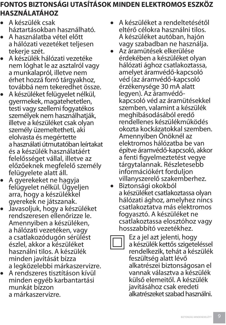 Az áramütések elkerülése A készülék hálózati vezetéke érdekében a készüléket olyan nem lóghat le az asztalról vagy hálózati ághoz csatlakoztassa, a munkalapról, illetve nem amelyet áramvédő-kapcsoló