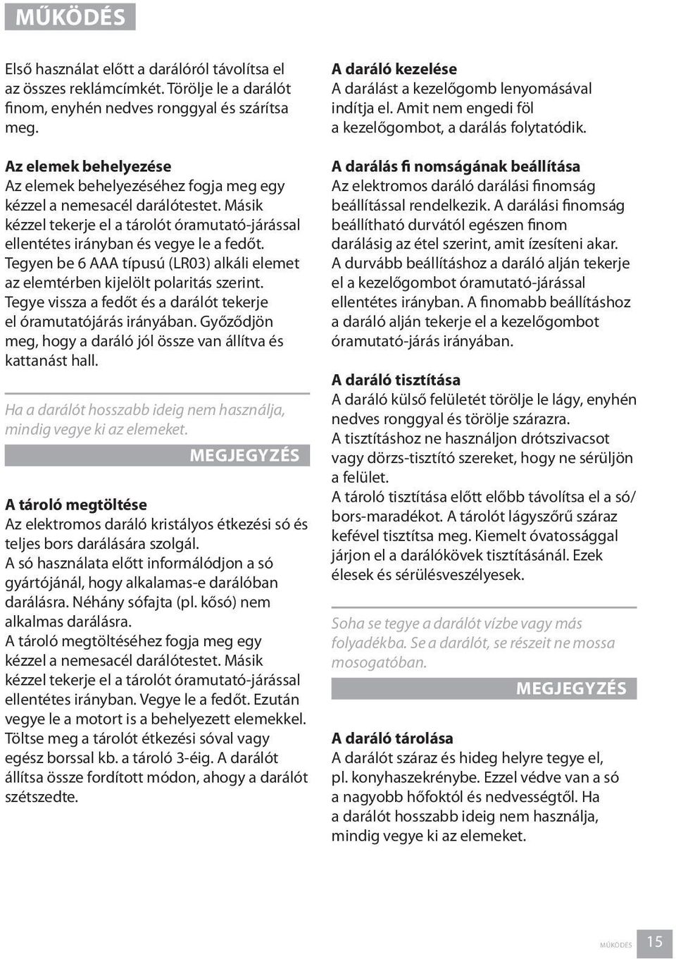 Tegyen be 6 AAA típusú (LR03) alkáli elemet az elemtérben kijelölt polaritás szerint. Tegye vissza a fedőt és a darálót tekerje el óramutatójárás irányában.