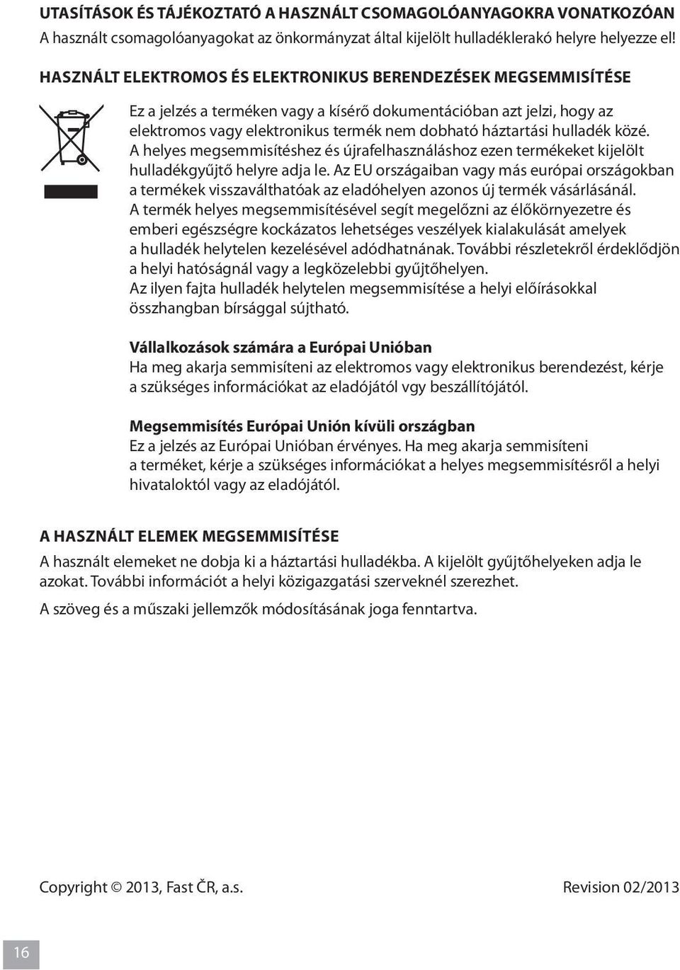 hulladék közé. A helyes megsemmisítéshez és újrafelhasználáshoz ezen termékeket kijelölt hulladékgyűjtő helyre adja le.