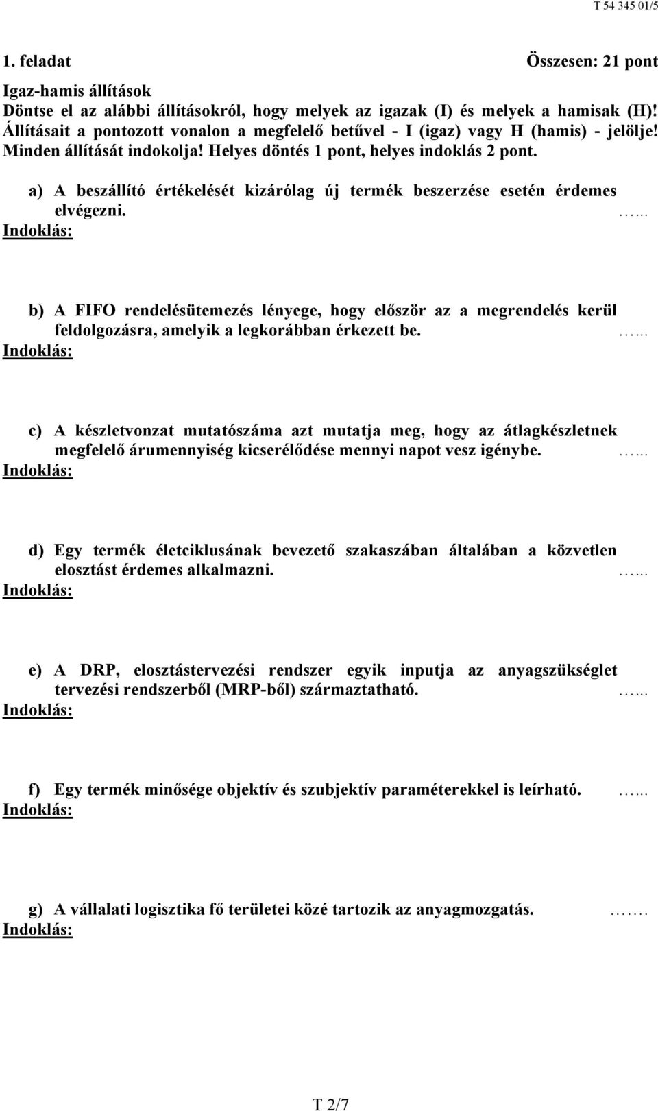 a) A beszállító értékelését kizárólag új termék beszerzése esetén érdemes elvégezni.