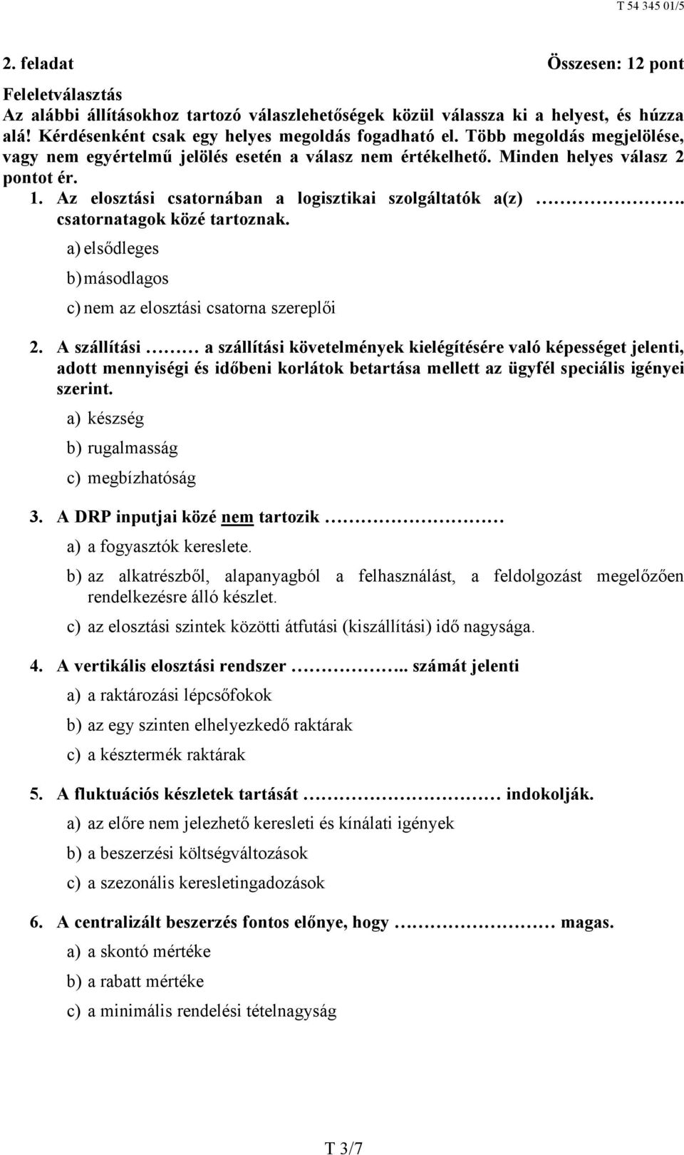 csatornatagok közé tartoznak. a) elsődleges b) másodlagos c) nem az elosztási csatorna szereplői 2.