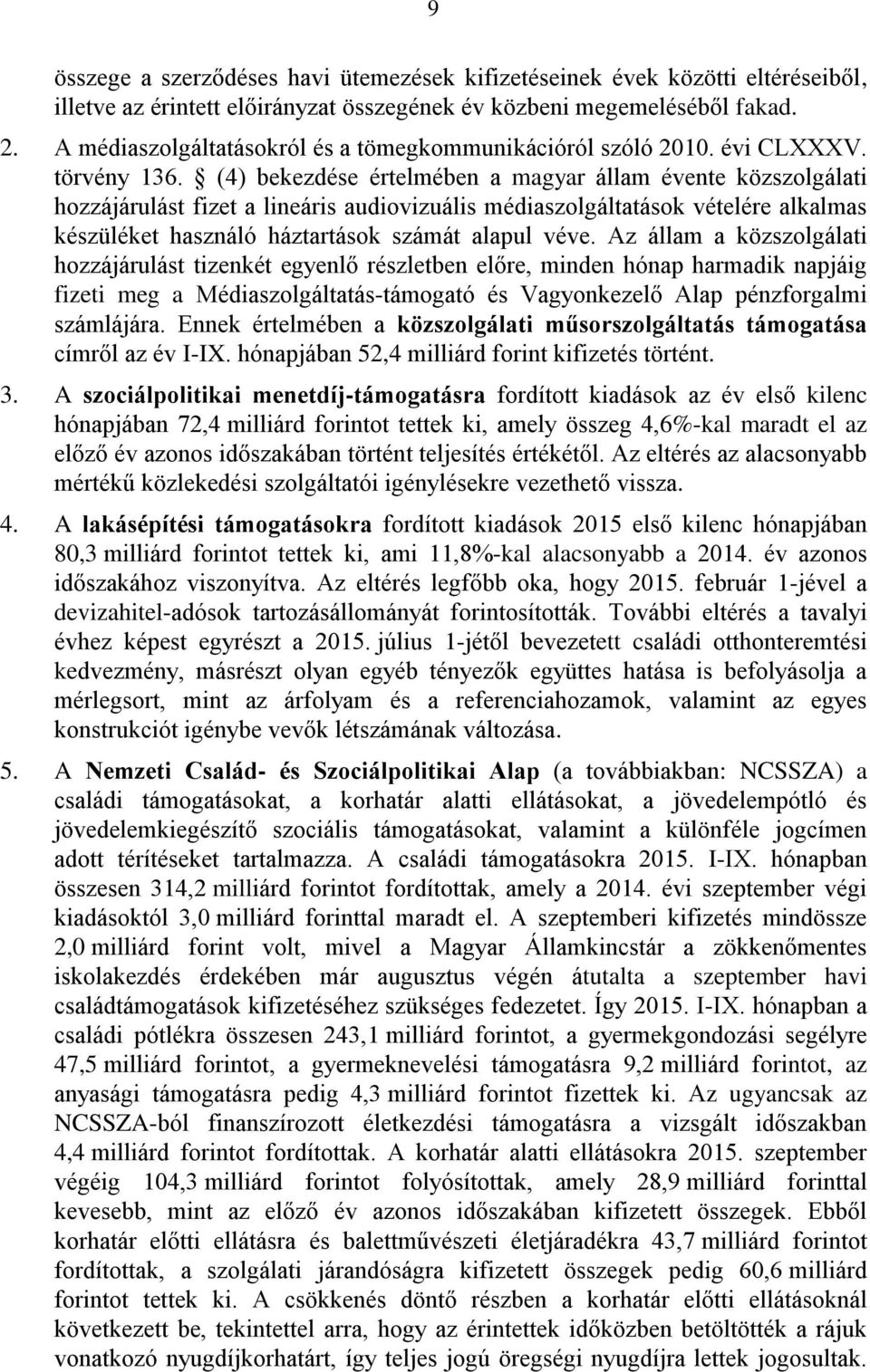 (4) bekezdése értelmében a magyar állam évente közszolgálati hozzájárulást fizet a lineáris audiovizuális médiaszolgáltatások vételére alkalmas készüléket használó háztartások számát alapul véve.