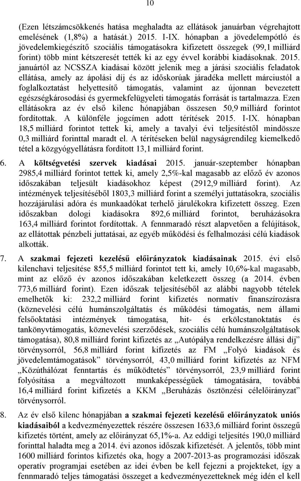 januártól az NCSSZA kiadásai között jelenik meg a járási szociális feladatok ellátása, amely az ápolási díj és az időskorúak járadéka mellett márciustól a foglalkoztatást helyettesítő támogatás,