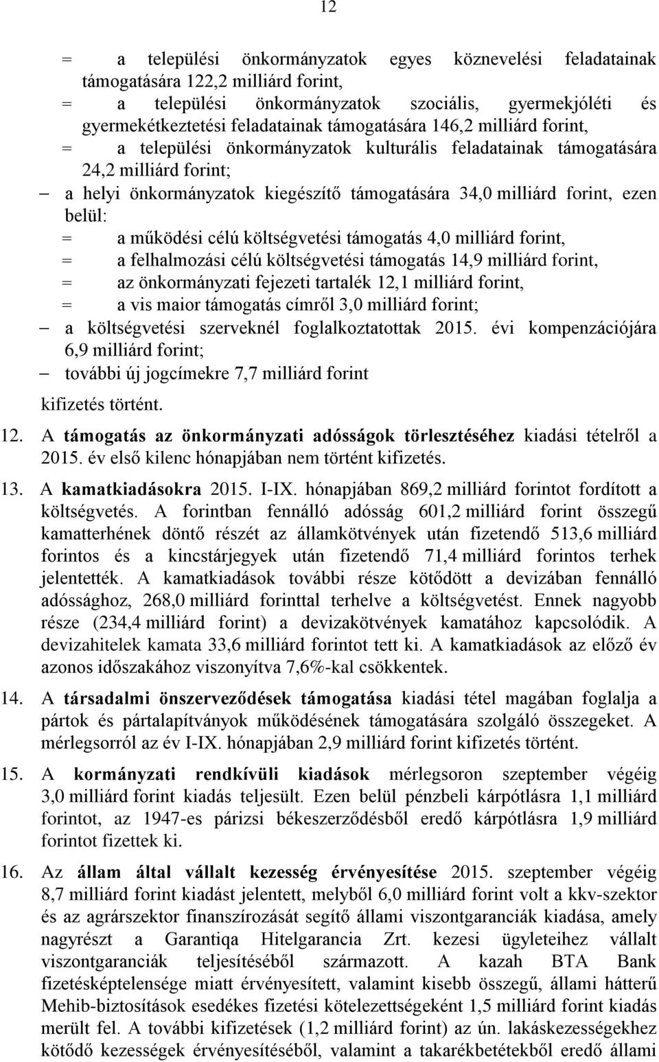 belül: = a működési célú költségvetési támogatás 4,0 milliárd forint, = a felhalmozási célú költségvetési támogatás 14,9 milliárd forint, = az önkormányzati fejezeti tartalék 12,1 milliárd forint, =