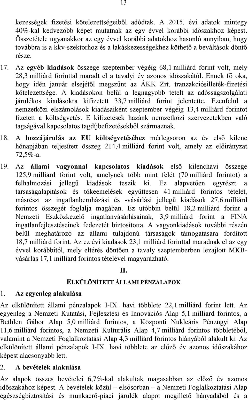 Az egyéb kiadások összege szeptember végéig 68,1 milliárd forint volt, mely 28,3 milliárd forinttal maradt el a tavalyi év azonos időszakától.