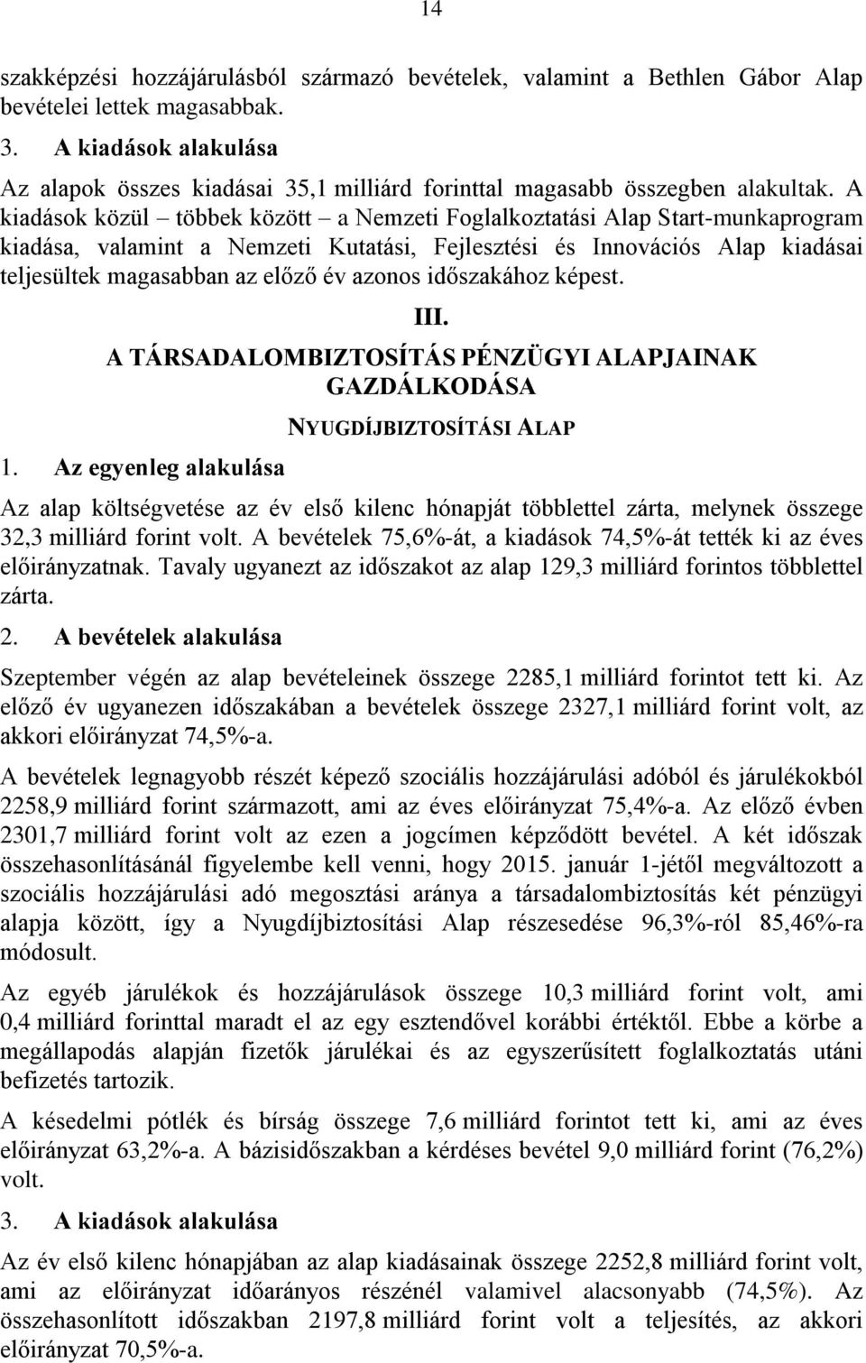 A kiadások közül többek között a Nemzeti Foglalkoztatási Alap Start-munkaprogram kiadása, valamint a Nemzeti Kutatási, Fejlesztési és Innovációs Alap kiadásai teljesültek magasabban az előző év