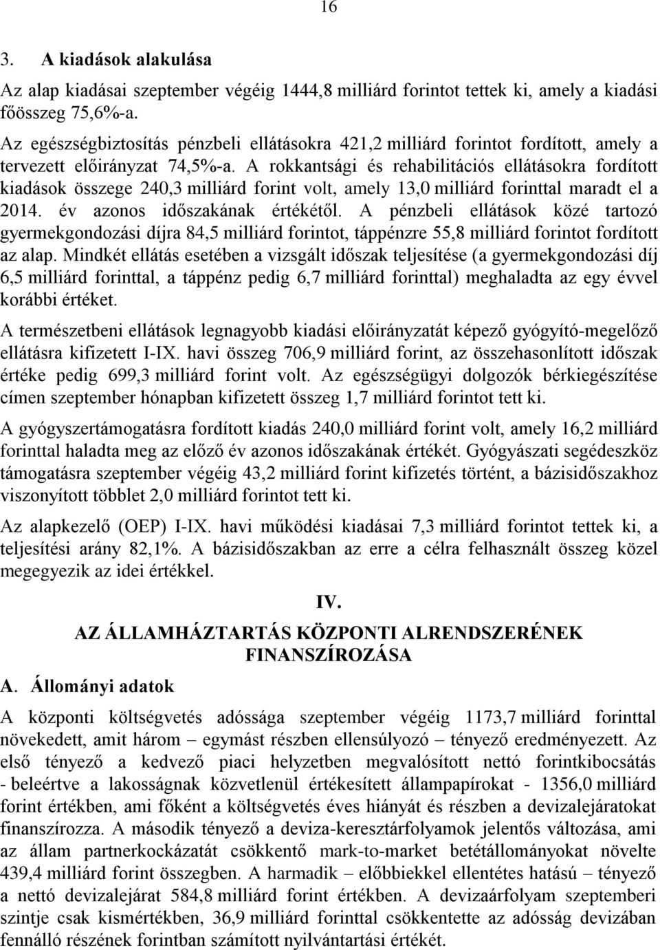 A rokkantsági és rehabilitációs ellátásokra fordított kiadások összege 240,3 milliárd forint volt, amely 13,0 milliárd forinttal maradt el a 2014. év azonos időszakának értékétől.