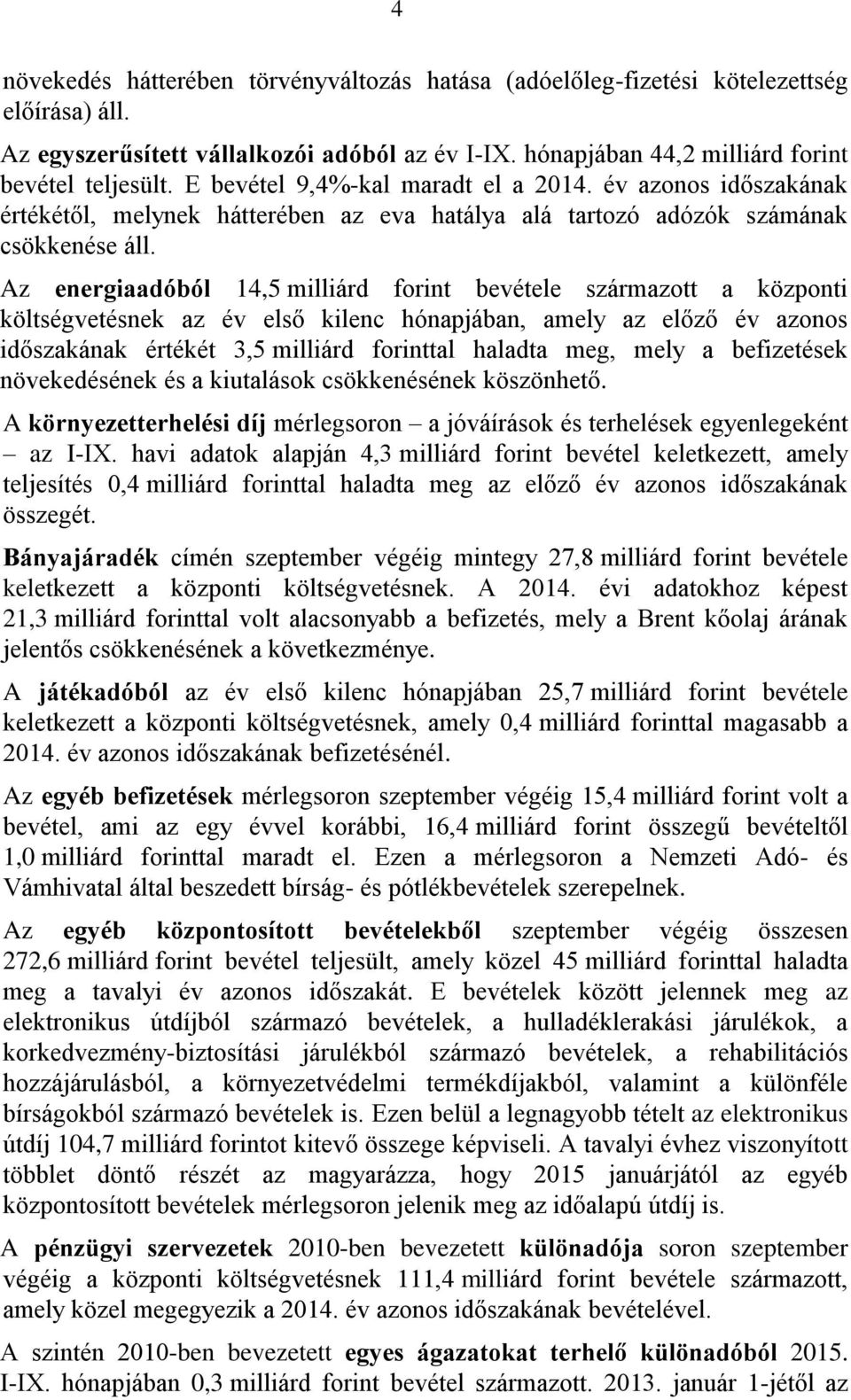 Az energiaadóból 14,5 milliárd forint bevétele származott a központi költségvetésnek az év első kilenc hónapjában, amely az előző év azonos időszakának értékét 3,5 milliárd forinttal haladta meg,