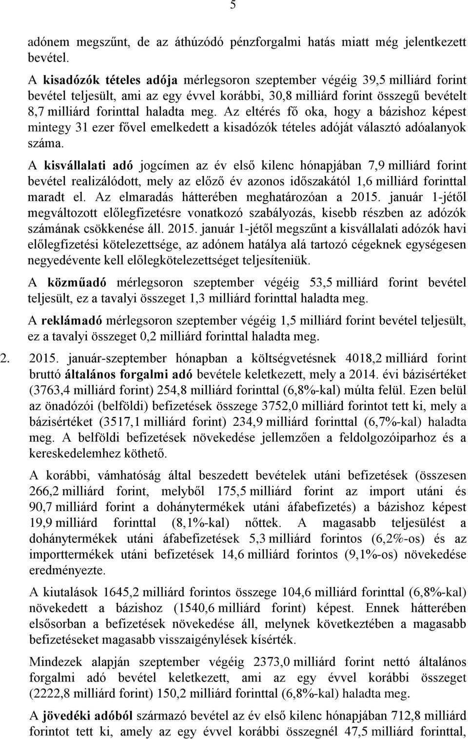 Az eltérés fő oka, hogy a bázishoz képest mintegy 31 ezer fővel emelkedett a kisadózók tételes adóját választó adóalanyok száma.