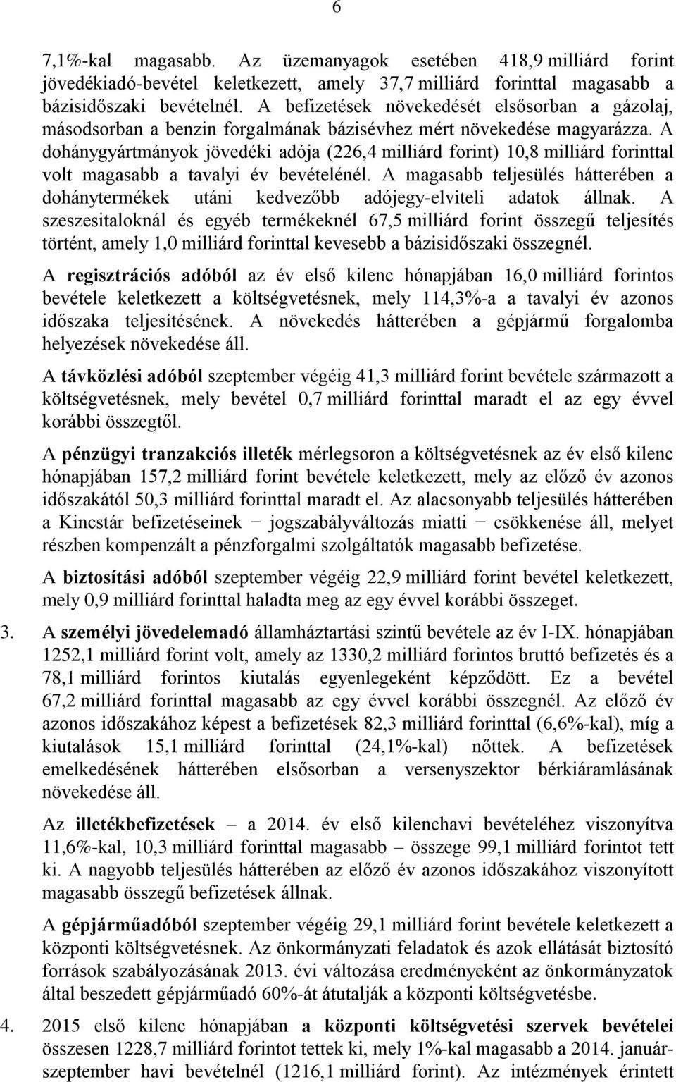 A dohánygyártmányok jövedéki adója (226,4 milliárd forint) 10,8 milliárd forinttal volt magasabb a tavalyi év bevételénél.