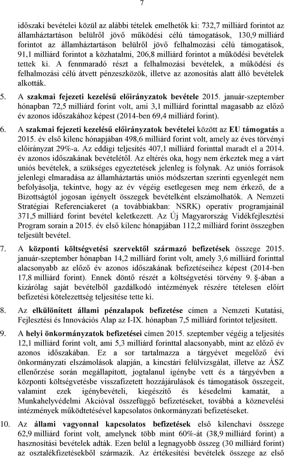 A fennmaradó részt a felhalmozási bevételek, a működési és felhalmozási célú átvett pénzeszközök, illetve az azonosítás alatt álló bevételek alkották. 5.