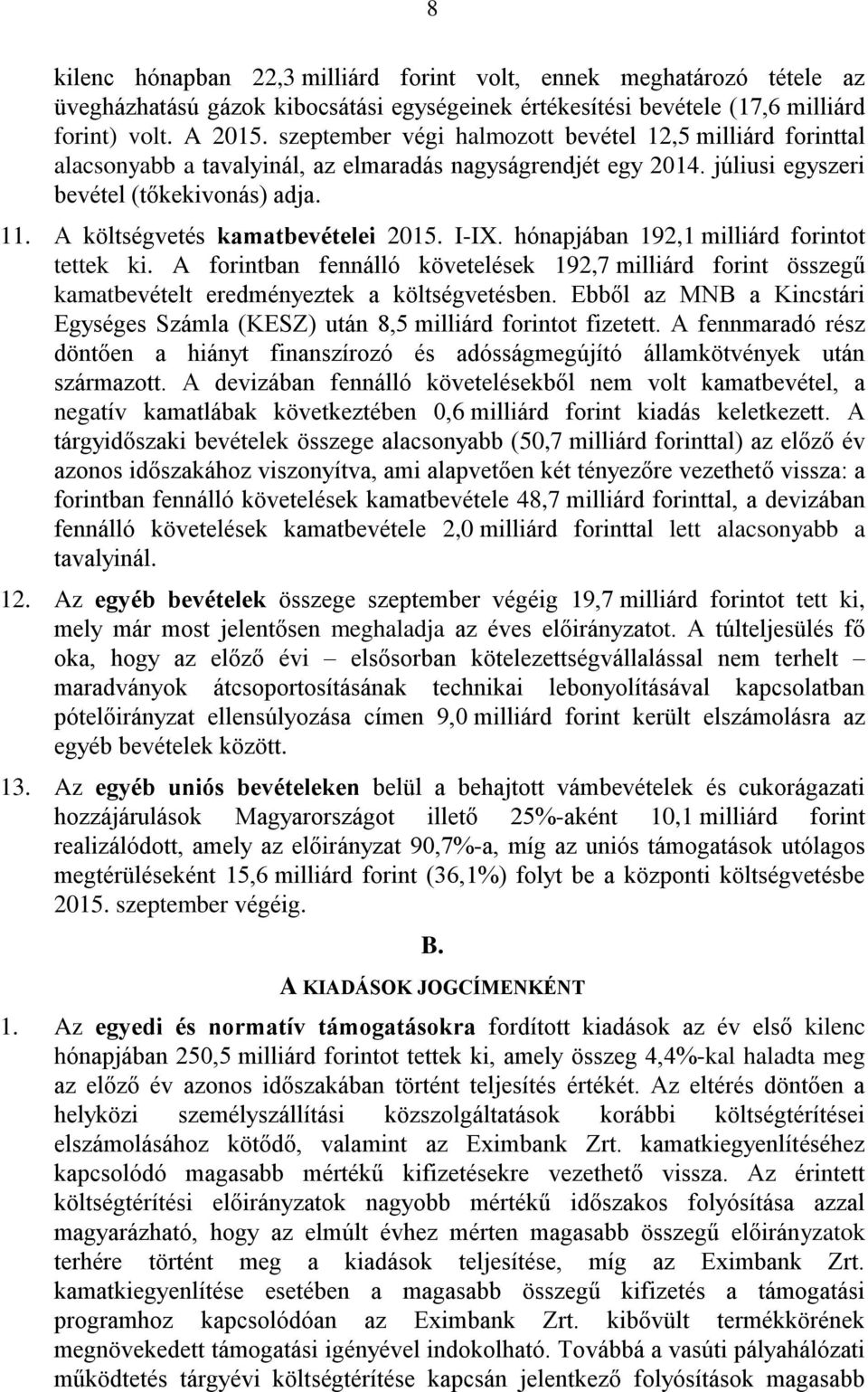 A költségvetés kamatbevételei 2015. I-IX. hónapjában 192,1 milliárd forintot tettek ki. A forintban fennálló követelések 192,7 milliárd forint összegű kamatbevételt eredményeztek a költségvetésben.