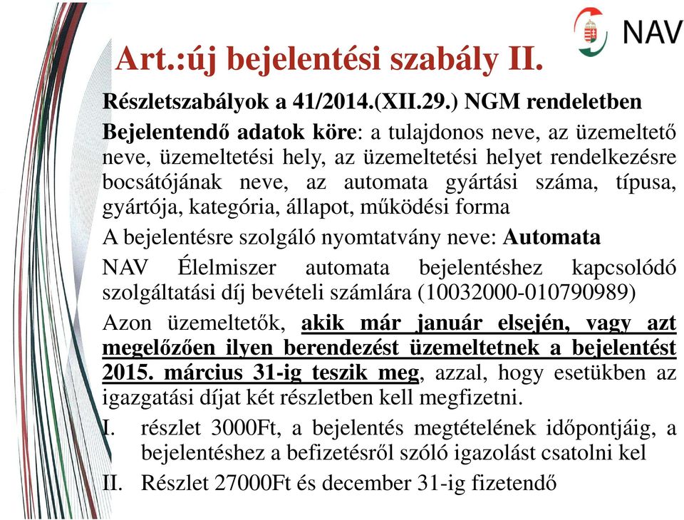 gyártója, kategória, állapot, működési forma A bejelentésre szolgáló nyomtatvány neve: Automata NAV Élelmiszer automata bejelentéshez kapcsolódó szolgáltatási díj bevételi számlára