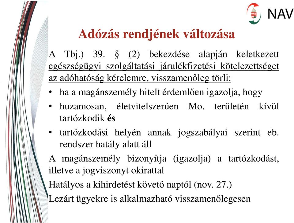 törli: ha a magánszemély hitelt érdemlően igazolja, hogy huzamosan, életvitelszerűen Mo.