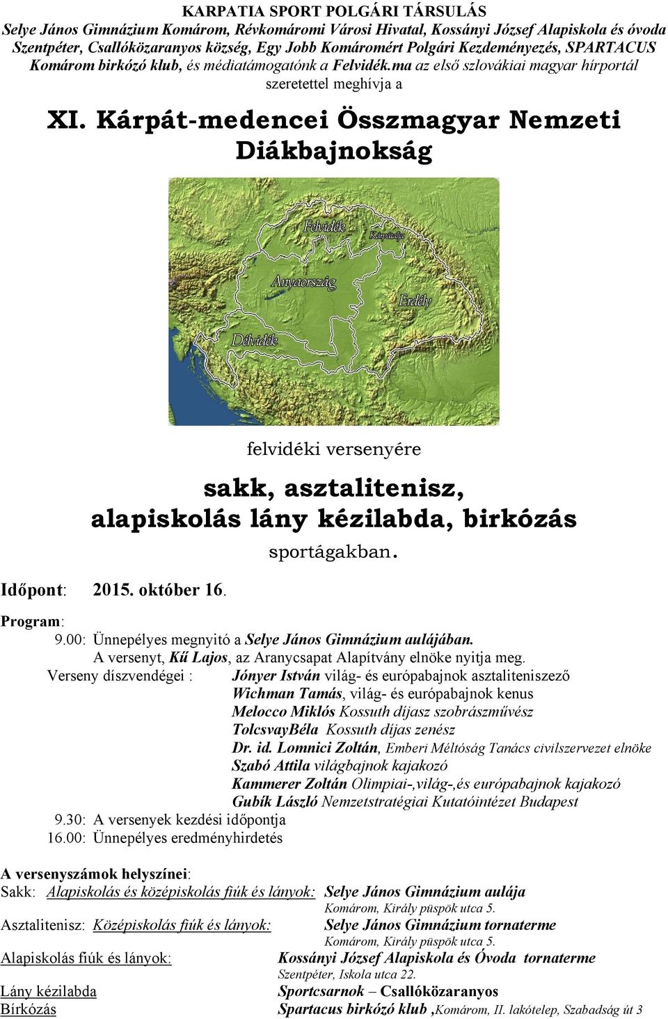 Kárpát-medencei Összmagyar Nemzeti Diákbajnokság felvidéki versenyére sakk, asztalitenisz, alapiskolás lány kézilabda, birkózás sportágakban. : 2015. október 16. Program: 9.
