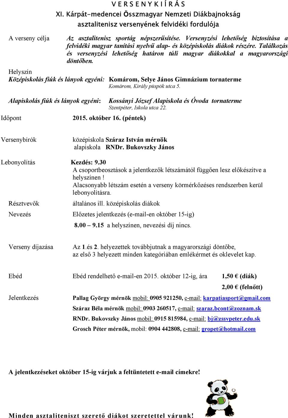 Helyszín Középiskolás fiúk és lányok egyéni: Komárom, Selye János Gimnázium tornaterme Alapiskolás fiúk és lányok egyéni: Kossányi József Alapiskola és Óvoda tornaterme Szentpéter, Iskola utca 22.