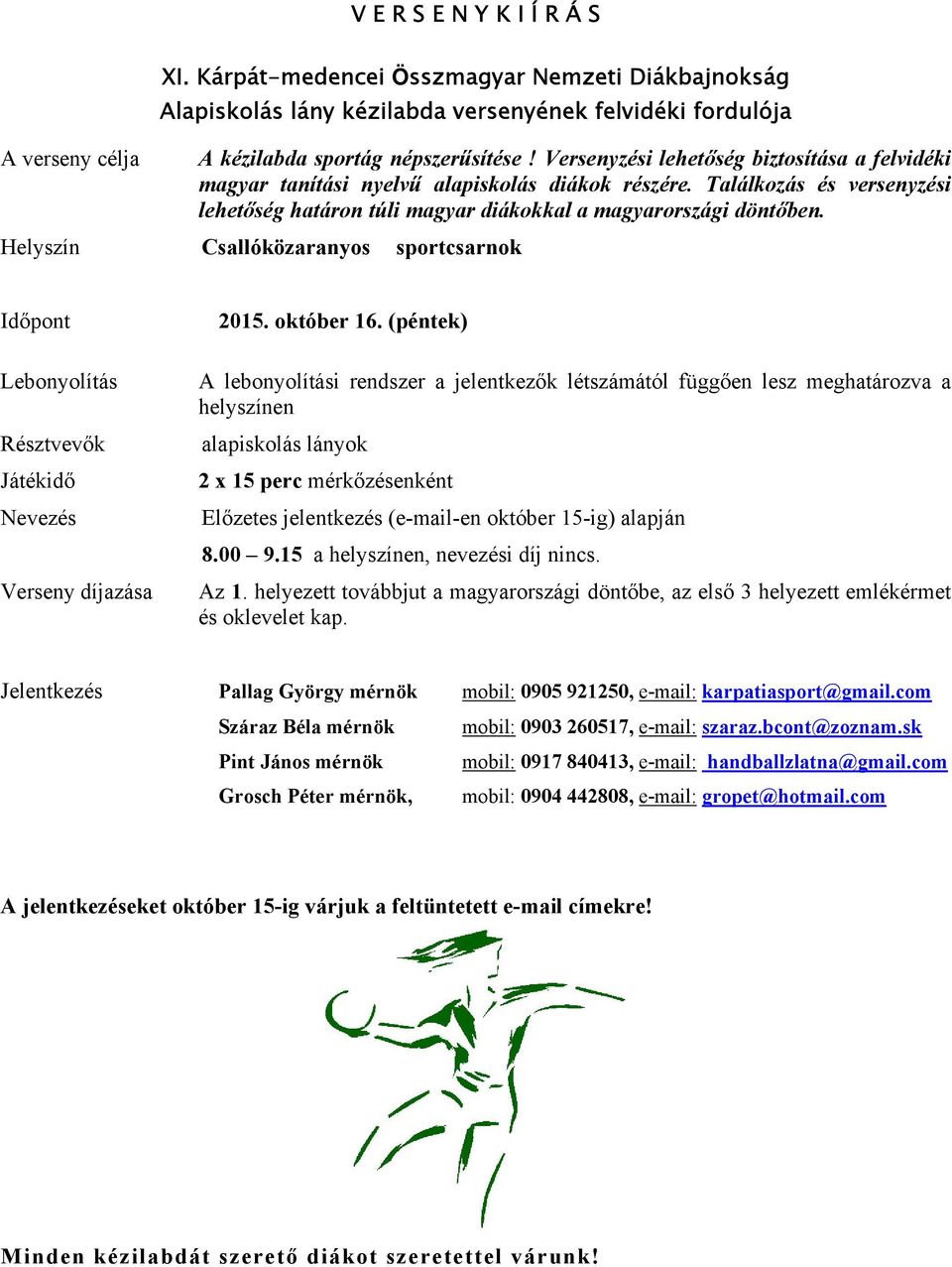 Helyszín Csallóközaranyos sportcsarnok Játékidő Verseny díjazása A lebonyolítási rendszer a jelentkezők létszámától függően lesz meghatározva a helyszínen alapiskolás lányok 2 x 15 perc
