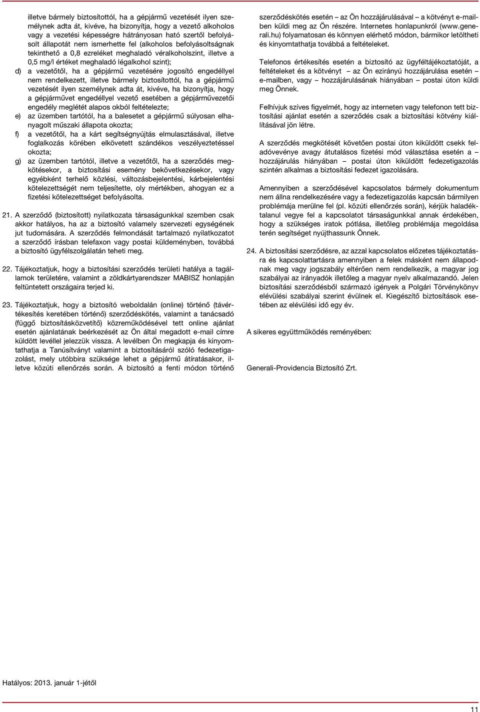 vezetésére jogosító engedéllyel nem rendelkezett, illetve bármely biztosítottól, ha a gépjármű vezetését ilyen személynek adta át, kivéve, ha bizonyítja, hogy a gépjárművet engedéllyel vezető