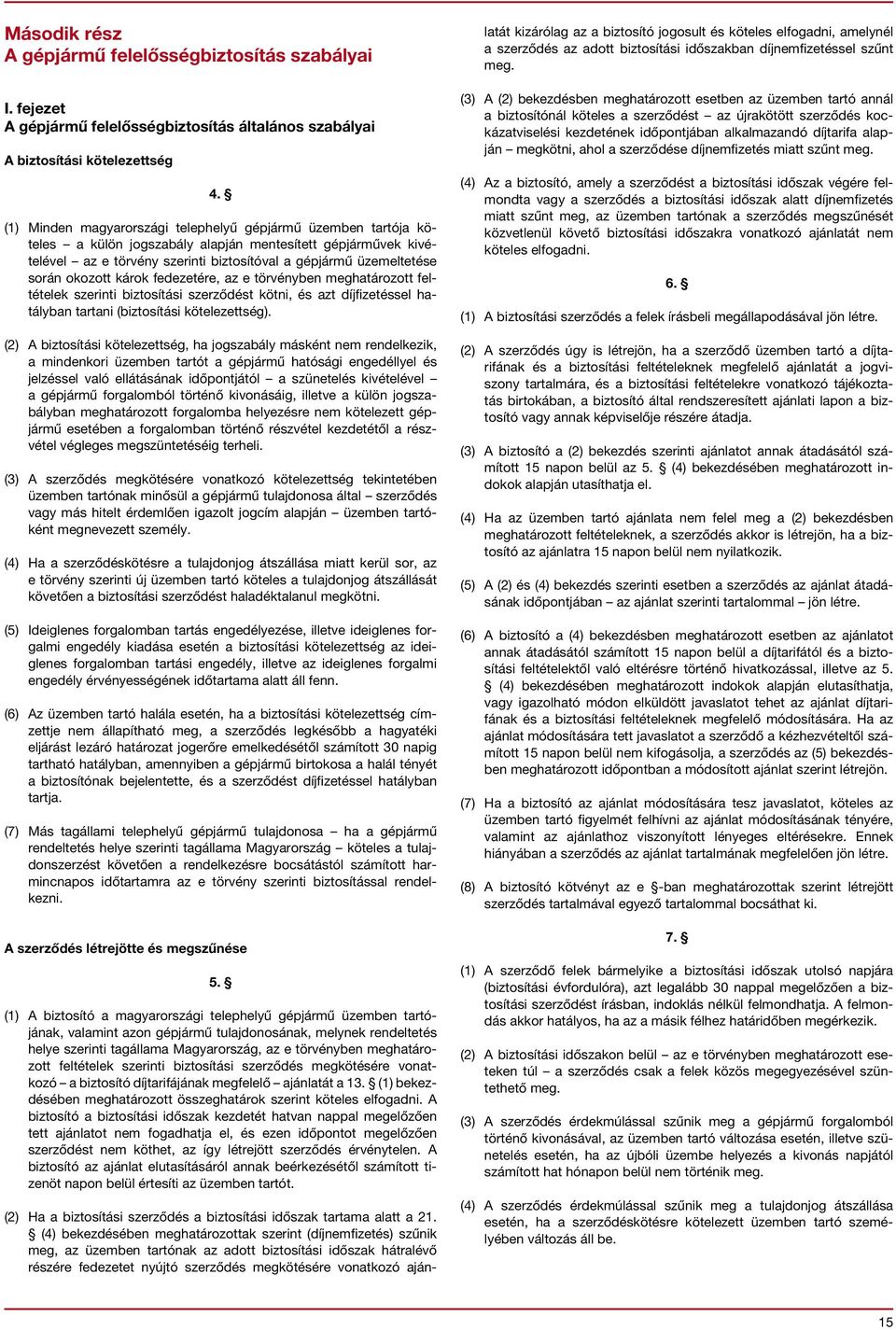 okozott károk fedezetére, az e törvényben meghatározott feltételek szerinti biztosítási szerződést kötni, és azt díjfizetéssel hatályban tartani (biztosítási kötelezettség).