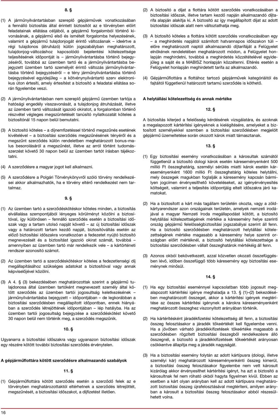 tulajdonjog-változáshoz kapcsolódó bejelentési kötelezettsége teljesítésének időpontját is járműnyilvántartásba történő bejegyzéséről, továbbá az üzemben tartó és a járműnyilvántartásba bejegyzett