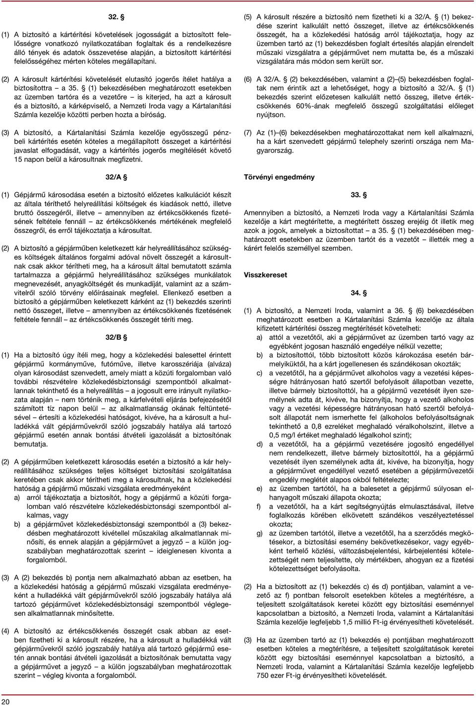 (1) bekezdésében meghatározott esetekben az üzemben tartóra és a vezetőre is kiterjed, ha azt a károsult és a biztosító, a kárképviselő, a Nemzeti Iroda vagy a Kártalanítási Számla kezelője közötti